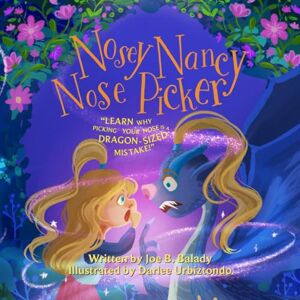 Balady, Joe B. Nosey Nancy Nose Picker: Learn Why Picking Your Nose is a Dragon-Sized Mistake! Balady, Joe B. Nosey Nancy Nose Picker: Learn Why Picking Your Nose is a Dragon-Sized Mistake!