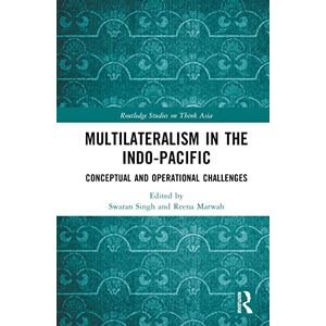 Multilateralism in the Indo-Pacific: Conceptual and Operational Challenges (Routledge Studies on Think Asia) Multilateralism in the Indo-Pacific: Conceptual and Operational Challenges (Routledge Studies on Think Asia)
