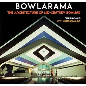 Nichols, Chris Bowlarama!: The Architecture of Mid-Century Bowling Nichols, Chris Bowlarama!: The Architecture of Mid-Century Bowling
