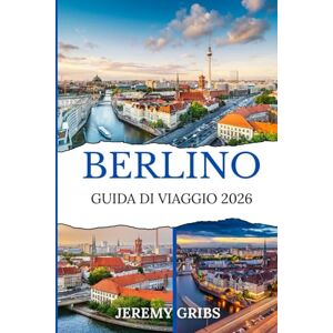 GRIBS, JEREMY BERLINO GUIDA DI VIAGGIO 2026: Scopri il fascino senza tempo della città, la sua cultura in continua evoluzione e le nuove esperienze che ti aspettano nel 2026. GRIBS, JEREMY BERLINO GUIDA DI VIAGGIO 2026: Scopri il fascino senza tempo della città, la sua cultura in continua evoluzione e le nuove esperienze che ti aspettano nel 2026.