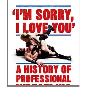 Smallman, Jim I'm Sorry, I Love You: A History of Professional Wrestling: A must-read' Mick Foley Smallman, Jim I'm Sorry, I Love You: A History of Professional Wrestling: A must-read' Mick Foley