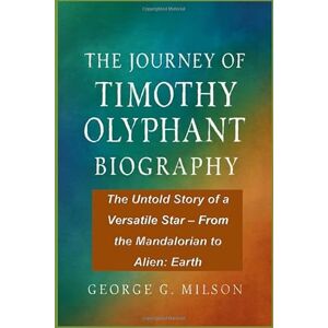 G. Milson, George THE JOURNEY OF TIMOTHY OLYPHANT BIOGRAPHY: The Untold Story of a Versatile Star – From the Mandalorian to Alien: Earth G. Milson, George THE JOURNEY OF TIMOTHY OLYPHANT BIOGRAPHY: The Untold Story of a Versatile Star – From the Mandalorian to Alien: Earth
