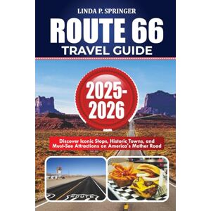 SPRINGER, LINDA P. ROUTE 66 TRAVEL GUIDE 2025-2026: Discover Iconic Stops, Historic Towns, and Must-See Attractions on America's Mother Road SPRINGER, LINDA P. ROUTE 66 TRAVEL GUIDE 2025-2026: Discover Iconic Stops, Historic Towns, and Must-See Attractions on America's Mother Road