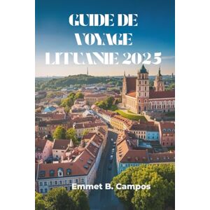 Campos, Emmet B. GUIDE DE VOYAGE LITUANIE 2025: Explorez les trésors cachés et le riche patrimoine de la région baltique Campos, Emmet B. GUIDE DE VOYAGE LITUANIE 2025: Explorez les trésors cachés et le riche patrimoine de la région baltique