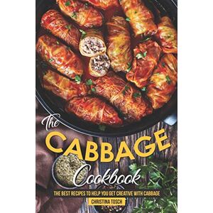 Tosch, Christina The Cabbage Cookbook: The Best Recipes to Help You Get Creative with Cabbage Tosch, Christina The Cabbage Cookbook: The Best Recipes to Help You Get Creative with Cabbage