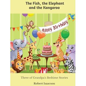 Isaacson, Dr Robert The Fish, the Elephant and the Kangaroo: Three of Grandpa’s Bedtime Stories Isaacson, Dr Robert The Fish, the Elephant and the Kangaroo: Three of Grandpa’s Bedtime Stories