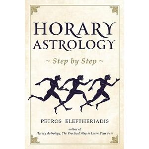 Eleftheriadis, Petros Horary Astrology Step by Step Eleftheriadis, Petros Horary Astrology Step by Step