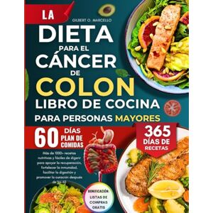 Marcello, Gilbert O. La Dieta Para El Cáncer De Colon Libro De Cocina Para Personas Mayores: Más de 1000+ recetas nutritivas y fáciles de digerir para apoyar la ... y promover la curación después de los 60 Marcello, Gilbert O. La Dieta Para El Cáncer De Colon Libro De Cocina Para Personas Mayores: Más de 1000+ recetas nutritivas y fáciles de digerir para apoyar la ... y promover la curación después de los 60