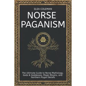 Elsa Norse Paganism: The Ultimate Guide to Norse Mythology, Gods & Goddesses, Magic Rituals, and Northern Pagan Beliefs Elsa Norse Paganism: The Ultimate Guide to Norse Mythology, Gods & Goddesses, Magic Rituals, and Northern Pagan Beliefs