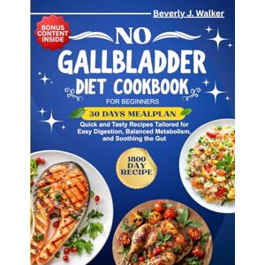 Walker, Beverly J. No Gallbladder Diet Cookbook for Beginners: Quick and Tasty Recipes Tailored for Easy Digestion, Balanced Metabolism, and Soothing the Gut (No Gallbladder Diet Cookbooks) Walker, Beverly J. No Gallbladder Diet Cookbook for Beginners: Quick and Tasty Recipes Tailored for Easy Digestion, Balanced Metabolism, and Soothing the Gut (No Gallbladder Diet Cookbooks)