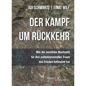 Schwartz, Adi Der Kampf um Rückkehr: Wie die westliche Nachsicht für den palästinensischen Traum den Frieden behindert hat Schwartz, Adi Der Kampf um Rückkehr: Wie die westliche Nachsicht für den palästinensischen Traum den Frieden behindert hat