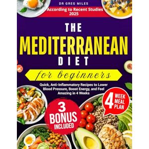 Miles, DR Greg MEDITERRANEAN DIET FOR BEGINNERS: Quick, anti-infiammatory Recipes to lower Blood Pressure, Boost energy and feel Amazing in 4 weeks: According to recent studies 2025 Miles, DR Greg MEDITERRANEAN DIET FOR BEGINNERS: Quick, anti-infiammatory Recipes to lower Blood Pressure, Boost energy and feel Amazing in 4 weeks: According to recent studies 2025
