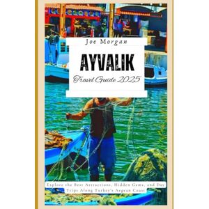 Morgan, Joe Ayvalik Travel Guide 2025: Explore the Best Attractions, Hidden Gems, and Day Trips Along Turkey's Aegean Coast Morgan, Joe Ayvalik Travel Guide 2025: Explore the Best Attractions, Hidden Gems, and Day Trips Along Turkey's Aegean Coast