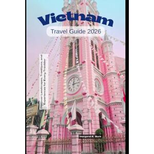 Burk, Margaret E. Vietnam Travel Guide 2026: Discover Landscapes, Traditions, and Experiences for Every Traveller (WorldSmart Travel Guide Series 2026) Burk, Margaret E. Vietnam Travel Guide 2026: Discover Landscapes, Traditions, and Experiences for Every Traveller (WorldSmart Travel Guide Series 2026)