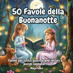 Soavi, Maya 50 Favole della Buonanotte: Fiabe illustrate ricche di emozioni, valori e dolcezza per accompagnare i bambini in sogni sereni. Un libro perfetto per le letture serali, educative e rilassanti. Soavi, Maya 50 Favole della Buonanotte: Fiabe illustrate ricche di emozioni, valori e dolcezza per accompagnare i bambini in sogni sereni. Un libro perfetto per le letture serali, educative e rilassanti.