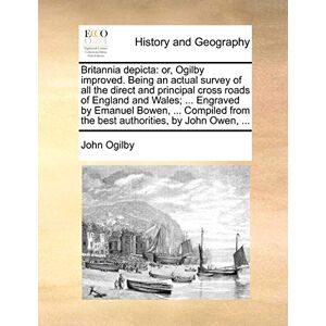 Ogilby, John Britannia Depicta: Or, Ogilby Improved. Being an Actual Survey of All the Direct and Principal Cross Roads of England and Wales; ... Engraved by ... from the Best Authorities, by John Owen, ... Ogilby, John Britannia Depicta: Or, Ogilby Improved. Being an Actual Survey of All the Direct and Principal Cross Roads of England and Wales; ... Engraved by ... from the Best Authorities, by John Owen, ...