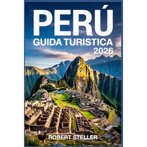 Steller, Robert PERÙ GUIDA TURISTICA 2026: Scopri le antiche meraviglie Inca, itinerari intelligenti, approfondimenti locali, paesaggi mozzafiato e segreti culturali per un viaggio indimenticabile Steller, Robert PERÙ GUIDA TURISTICA 2026: Scopri le antiche meraviglie Inca, itinerari intelligenti, approfondimenti locali, paesaggi mozzafiato e segreti culturali per un viaggio indimenticabile