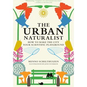 Schilthuizen, Menno The Urban Naturalist: How to Make the City Your Scientific Playground Schilthuizen, Menno The Urban Naturalist: How to Make the City Your Scientific Playground