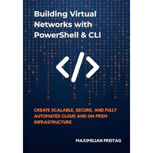 Freitag, Maximilian Building Virtual Networks with PowerShell & CLI: Create Scalable, Secure, and Fully Automated Cloud and On-Prem Infrastructure Freitag, Maximilian Building Virtual Networks with PowerShell & CLI: Create Scalable, Secure, and Fully Automated Cloud and On-Prem Infrastructure