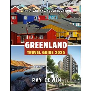 EDWIN, RAY GREENLAND TRAVEL GUIDE 2025: Top Attractions, Best Places to Stay, Main Destinations, Insider Tips, Best Time to Travel, and Perfect Trip Plan for Short and Long Adventures EDWIN, RAY GREENLAND TRAVEL GUIDE 2025: Top Attractions, Best Places to Stay, Main Destinations, Insider Tips, Best Time to Travel, and Perfect Trip Plan for Short and Long Adventures