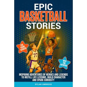 Ambrose, Dylan Epic Basketball Stories: Inspiring Adventures of Heroes and Legends to Instill Life Lessons, Build Character, and Spark Curiosity with Fun Activities for Young Readers (Epic Sports Series) Ambrose, Dylan Epic Basketball Stories: Inspiring Adventures of Heroes and Legends to Instill Life Lessons, Build Character, and Spark Curiosity with Fun Activities for Young Readers (Epic Sports Series)