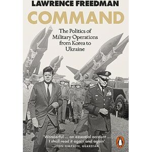 Freedman, Sir Lawrence Command: The Politics of Military Operations from Korea to Ukraine Freedman, Sir Lawrence Command: The Politics of Military Operations from Korea to Ukraine