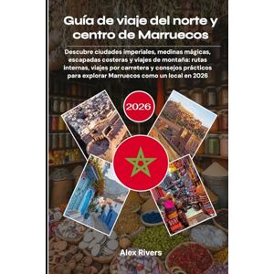 Rivers, Alex Guía de viaje del norte y centro de Marruecos 2026: Descubre ciudades imperiales, medinas mágicas, escapadas costeras y viajes de montaña: rutas ... para explorar Marruecos como un local en 2026 Rivers, Alex Guía de viaje del norte y centro de Marruecos 2026: Descubre ciudades imperiales, medinas mágicas, escapadas costeras y viajes de montaña: rutas ... para explorar Marruecos como un local en 2026
