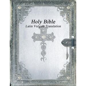 Holy Bible: Latin Vulgate Translation Holy Bible: Latin Vulgate Translation