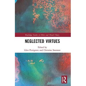 Neglected Virtues (Routledge Studies in Ethics and Moral Theory) Neglected Virtues (Routledge Studies in Ethics and Moral Theory)