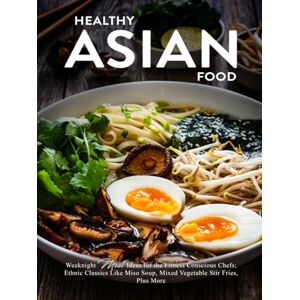 Press, BookSumo Healthy Asian Food: Weeknight Meal Ideas for the Fitness Conscious Chefs; Ethnic Classics Like Miso Soup, Mixed Vegetable Stir Fries, Plus More (Asian Cooking) Press, BookSumo Healthy Asian Food: Weeknight Meal Ideas for the Fitness Conscious Chefs; Ethnic Classics Like Miso Soup, Mixed Vegetable Stir Fries, Plus More (Asian Cooking)
