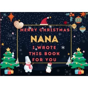 Press, R. Rose Xmas Merry Christmas Nana : I Wrote This Book For You: Fill In The Blank Prompts Book for Nana, What I Love About Personalized Gift to Nana From The Kids. This Christmas Perfect Gifts for Nana Press, R. Rose Xmas Merry Christmas Nana : I Wrote This Book For You: Fill In The Blank Prompts Book for Nana, What I Love About Personalized Gift to Nana From The Kids. This Christmas Perfect Gifts for Nana