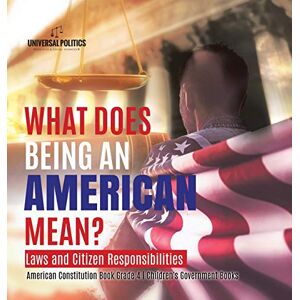 Universal Politics What Does Being an American Mean? Laws and Citizen Responsibilities American Constitution Book Grade 4 Children's Government Books Universal Politics What Does Being an American Mean? Laws and Citizen Responsibilities American Constitution Book Grade 4 Children's Government Books