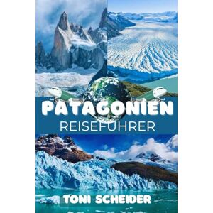 Toni PATAGONIEN REISEFÜHRER 2026: Ein umfassender Begleiter durch Gletscher, Fjorde und endlose Weiten am Ende der Welt Toni PATAGONIEN REISEFÜHRER 2026: Ein umfassender Begleiter durch Gletscher, Fjorde und endlose Weiten am Ende der Welt