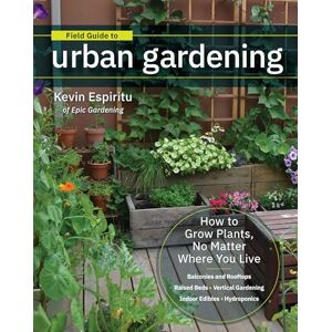Espiritu, Kevin Field Guide to Urban Gardening: How to Grow Plants, No Matter Where You Live: Raised Beds • Vertical Gardening • Indoor Edibles • Balconies and Rooftops • Hydroponics Espiritu, Kevin Field Guide to Urban Gardening: How to Grow Plants, No Matter Where You Live: Raised Beds • Vertical Gardening • Indoor Edibles • Balconies and Rooftops • Hydroponics