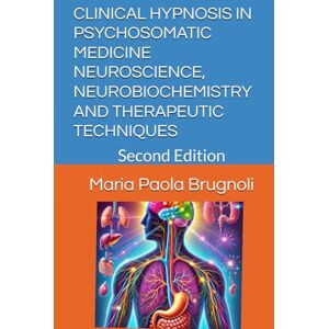 Brugnoli, Maria Paola CLINICAL HYPNOSIS IN PSYCHOSOMATIC MEDICINE NEUROSCIENCE, NEUROBIOCHEMISTRY AND THERAPEUTIC TECHNIQUES: Second Edition Brugnoli, Maria Paola CLINICAL HYPNOSIS IN PSYCHOSOMATIC MEDICINE NEUROSCIENCE, NEUROBIOCHEMISTRY AND THERAPEUTIC TECHNIQUES: Second Edition