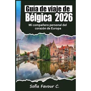 Favour C., Sofia Guía de viaje de Bélgica 2026: Mi compañero personal del corazón de Europa Favour C., Sofia Guía de viaje de Bélgica 2026: Mi compañero personal del corazón de Europa