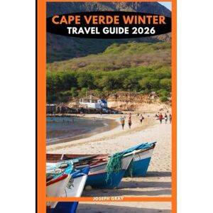 Gray, Joseph CAPE VERDE WINTER TRAVEL GUIDE 2026 Gray, Joseph CAPE VERDE WINTER TRAVEL GUIDE 2026