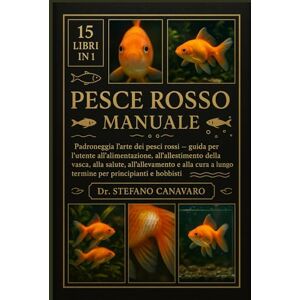 Canavaro, Dr. Stefano PESCE ROSSO MANUALE: Padroneggia l'arte dei pesci rossi Guida per l'utente all'alimentazione, all'allestimento della vasca, alla salute, ... a lungo termine per principianti e hobbisti Canavaro, Dr. Stefano PESCE ROSSO MANUALE: Padroneggia l'arte dei pesci rossi Guida per l'utente all'alimentazione, all'allestimento della vasca, alla salute, ... a lungo termine per principianti e hobbisti