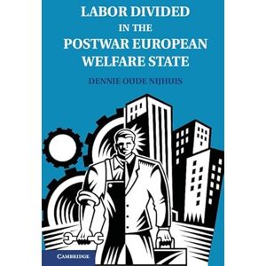 Oude Nijhuis, Dennie Labor Divided in the Postwar European Welfare State: The Netherlands and the United Kingdom Oude Nijhuis, Dennie Labor Divided in the Postwar European Welfare State: The Netherlands and the United Kingdom