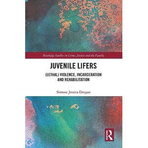 Deegan, Simone Juvenile Lifers: (Lethal) Violence, Incarceration and Rehabilitation (Routledge Studies in Crime, Justice and the Family) Deegan, Simone Juvenile Lifers: (Lethal) Violence, Incarceration and Rehabilitation (Routledge Studies in Crime, Justice and the Family)