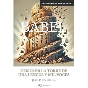 Plata Pinilla, Jesús BABEL: DEMOLER LA TORRE DE UNA LENGUA Y MIL VOCES (Lecciones Políticas de la Biblia) Plata Pinilla, Jesús BABEL: DEMOLER LA TORRE DE UNA LENGUA Y MIL VOCES (Lecciones Políticas de la Biblia)