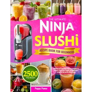 Power, Poppy The Ultimate Ninja Slushi Recipe Book for Beginners: 2500-Day Fun & Easy Ninja Foodi Slushi Recipes for Slushies, Frozen Juice, Frappés, and Milkshakes Perfect for Kids and the Whole Family Power, Poppy The Ultimate Ninja Slushi Recipe Book for Beginners: 2500-Day Fun & Easy Ninja Foodi Slushi Recipes for Slushies, Frozen Juice, Frappés, and Milkshakes Perfect for Kids and the Whole Family