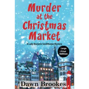 Brookes, Dawn Murder at the Christmas Market Large Print Edition (A Lady Marjorie Snellthorpe Mystery Large Print Edition) Brookes, Dawn Murder at the Christmas Market Large Print Edition (A Lady Marjorie Snellthorpe Mystery Large Print Edition)