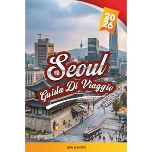 WYNTER, AVA GUIDA DI VIAGGIO SEOUL 2026: Palazzi, K-Pop, Street Food, Shopping, Fiume Han, Templi e Avventure Moderne in Città WYNTER, AVA GUIDA DI VIAGGIO SEOUL 2026: Palazzi, K-Pop, Street Food, Shopping, Fiume Han, Templi e Avventure Moderne in Città