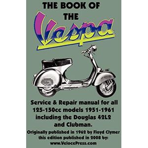 THE BOOK OF THE VESPA AN OWNERS WORKSHOP MANUAL FOR 125cc AND 150cc VESPA SCOOTERS 1951-1961 THE BOOK OF THE VESPA AN OWNERS WORKSHOP MANUAL FOR 125cc AND 150cc VESPA SCOOTERS 1951-1961