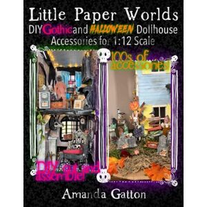 Gatton, Amanda Little Paper Worlds: DIY Gothic and Halloween Dollhouse Accessories for 1:12 Scale, You Cut and Assemble: Fun and fantastic dollhouse accessories for you to make yourself (MORE Little Paper Worlds) Gatton, Amanda Little Paper Worlds: DIY Gothic and Halloween Dollhouse Accessories for 1:12 Scale, You Cut and Assemble: Fun and fantastic dollhouse accessories for you to make yourself (MORE Little Paper Worlds)