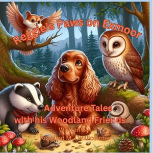 Willicombe, Rosalind M J Reggie's Paws on Exmoor: Adventure tales with his woodland friends Willicombe, Rosalind M J Reggie's Paws on Exmoor: Adventure tales with his woodland friends