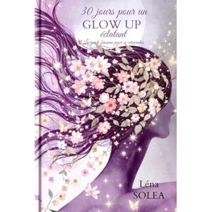 SOLEA, Léna 30 jours pour un GLOW UP éclatant "Le guide féminin pour se réinventer SOLEA, Léna 30 jours pour un GLOW UP éclatant "Le guide féminin pour se réinventer