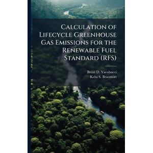 Yacobucci, Brent D Calculation of Lifecycle Greenhouse Gas Emissions for the Renewable Fuel Standard (RFS) Yacobucci, Brent D Calculation of Lifecycle Greenhouse Gas Emissions for the Renewable Fuel Standard (RFS)