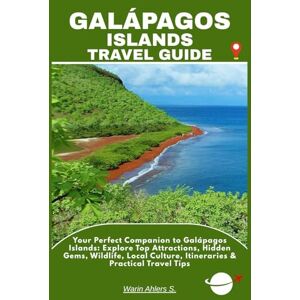 Ahlers, Warin S. GALÁPAGOS ISLANDS TRAVEL GUIDE: Your Perfect Companion to Galápagos Islands: Explore Top Attractions, Hidden Gems, Wildlife, Local Culture, Itineraries & Practical Travel Tips Ahlers, Warin S. GALÁPAGOS ISLANDS TRAVEL GUIDE: Your Perfect Companion to Galápagos Islands: Explore Top Attractions, Hidden Gems, Wildlife, Local Culture, Itineraries & Practical Travel Tips